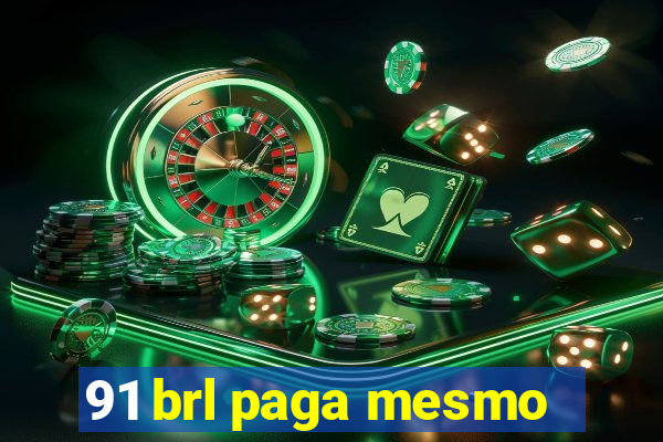 91 brl paga mesmo